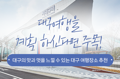대구의 맛과 멋을 느낄 수 있는 대구 여행 장소 추천!