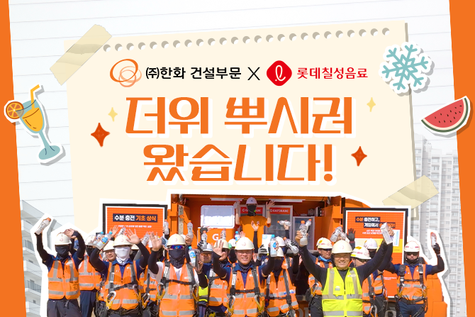 막바지 더위 뿌시러 ㈜한화 건설부문과 롯데칠성이 COOL하게 뭉쳤습니다~!🧊